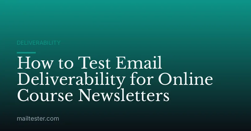 How to Test Email Deliverability for Online Course Newsletters