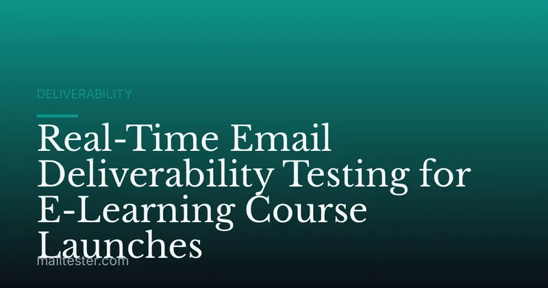 Real-Time Email Deliverability Testing for E-Learning Course Launches