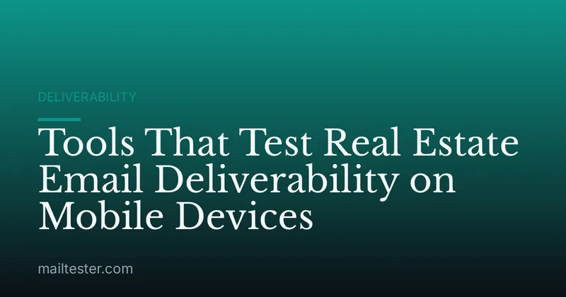 Tools That Test Real Estate Email Deliverability on Mobile Devices