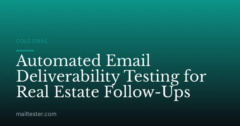 Automated Email Deliverability Testing for Real Estate Follow-Ups