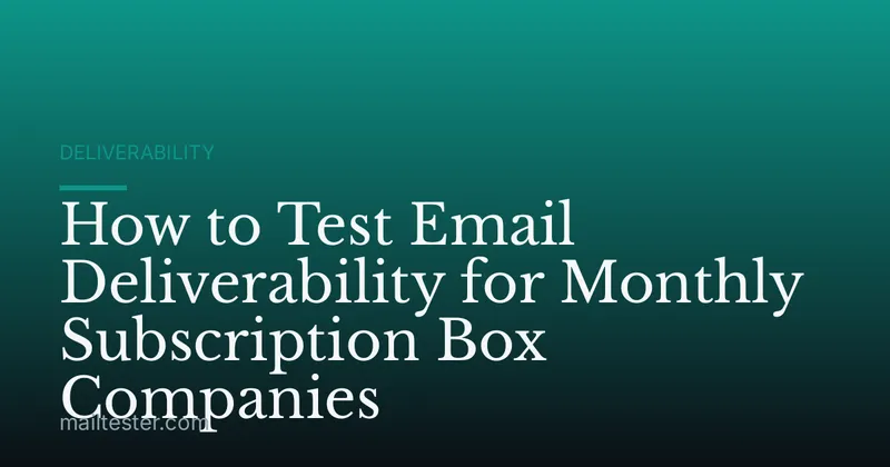 How to Test Email Deliverability for Monthly Subscription Box Companies