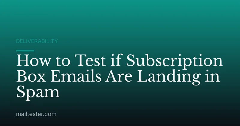 How to Test if Subscription Box Emails Are Landing in Spam