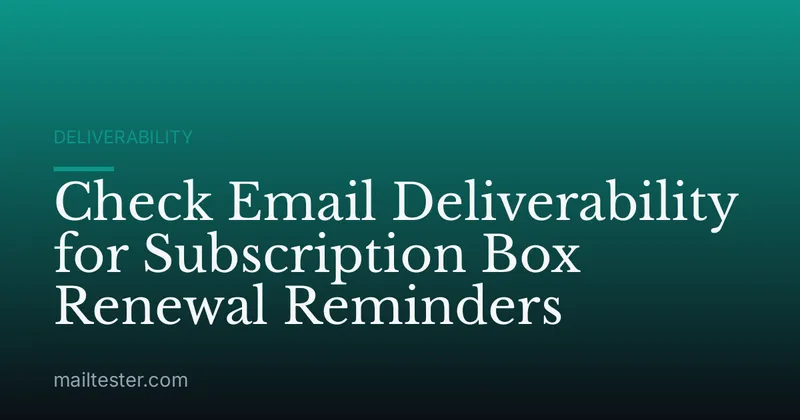 Check Email Deliverability for Subscription Box Renewal Reminders