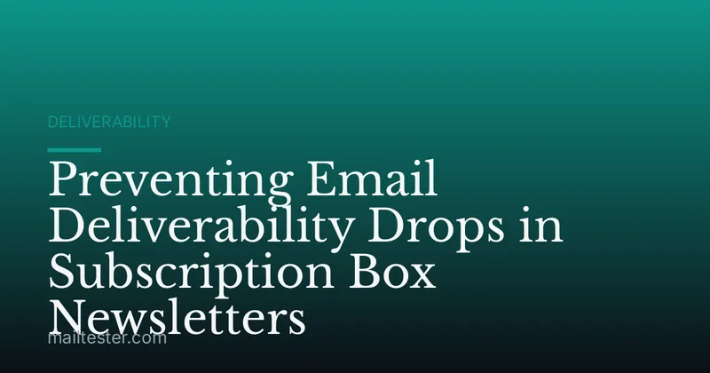 Preventing Email Deliverability Drops in Subscription Box Newsletters