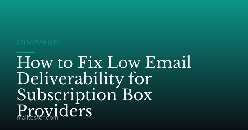 How to Fix Low Email Deliverability for Subscription Box Providers