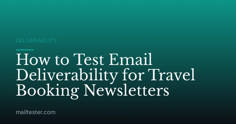 How to Test Email Deliverability for Travel Booking Newsletters
