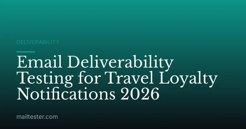 Email Deliverability Testing for Travel Loyalty Notifications 2026