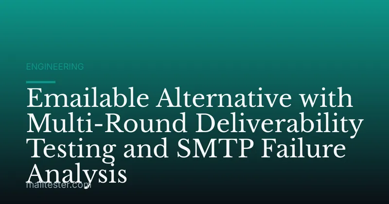 Emailable Alternative with Multi-Round Deliverability Testing and SMTP Failure Analysis