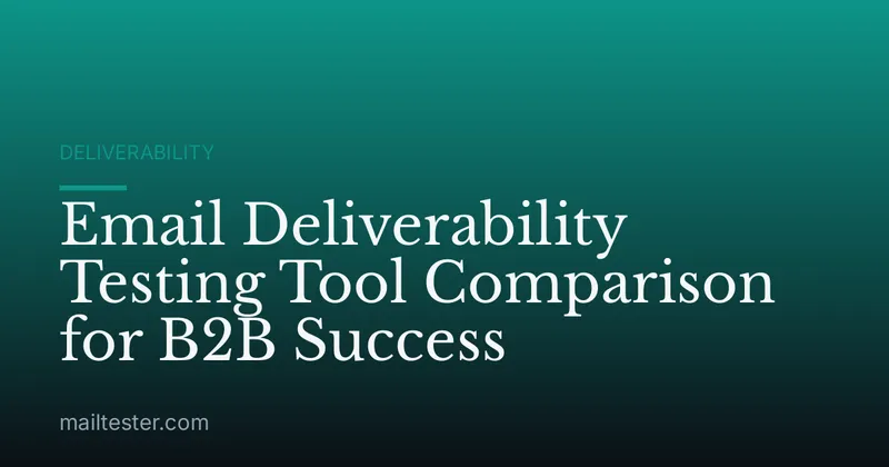 Email Deliverability Testing Tool Comparison for B2B Success