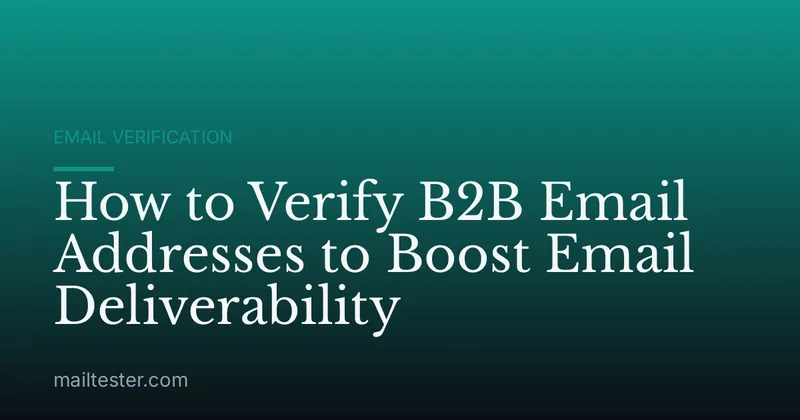 How to Verify B2B Email Addresses to Boost Email Deliverability