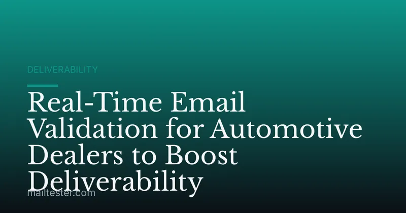 Real-Time Email Validation for Automotive Dealers to Boost Deliverability