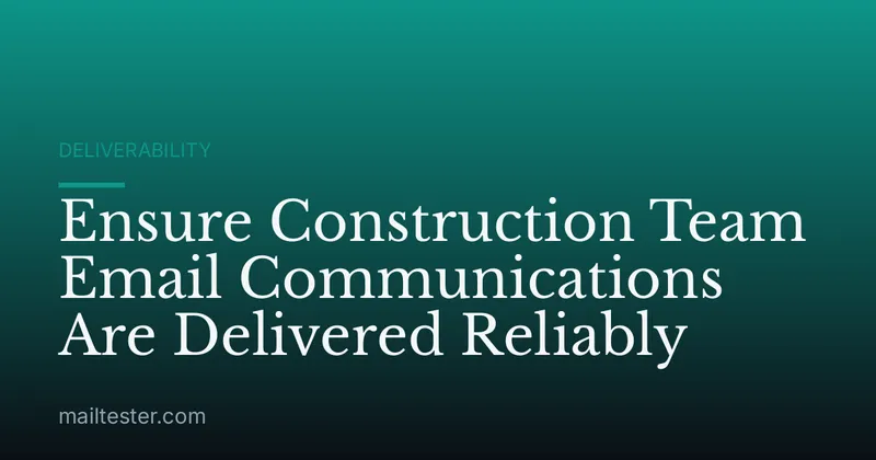 Ensure Construction Team Email Communications Are Delivered Reliably