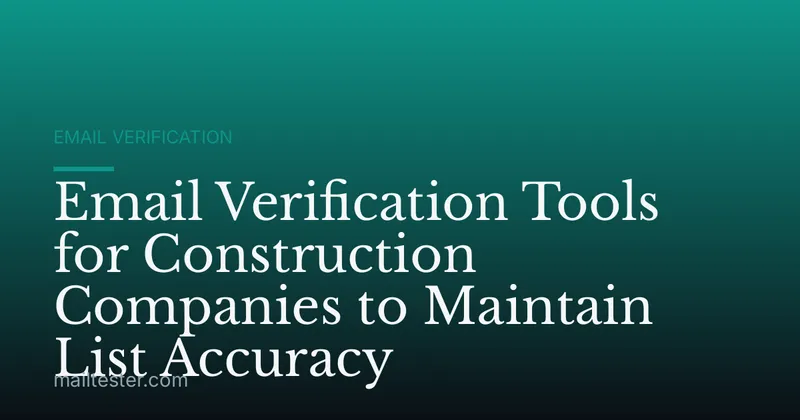 Email Verification Tools for Construction Companies to Maintain List Accuracy