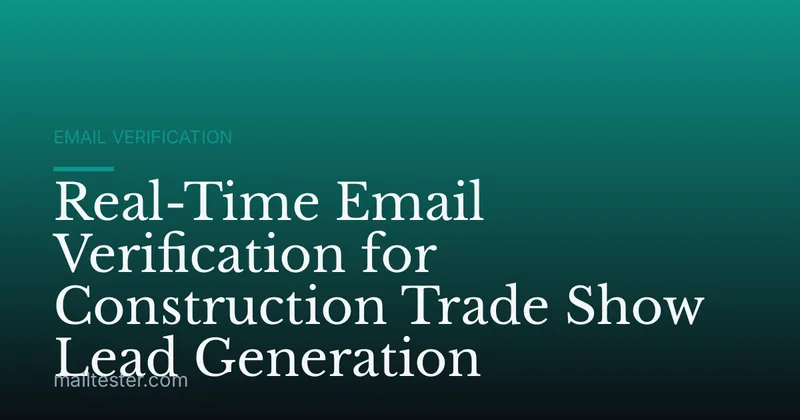 Real-Time Email Verification for Construction Trade Show Lead Generation