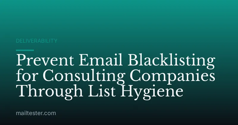 Prevent Email Blacklisting for Consulting Companies Through List Hygiene