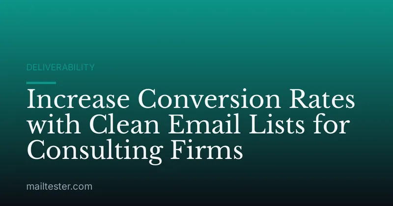 Increase Conversion Rates with Clean Email Lists for Consulting Firms