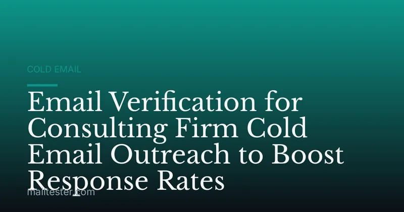 Email Verification for Consulting Firm Cold Email Outreach to Boost Response Rates