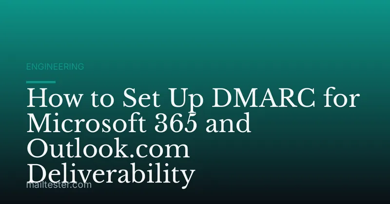 How to Set Up DMARC for Microsoft 365 and Outlook.com Deliverability