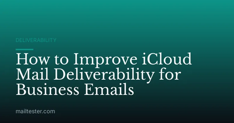 How to Improve iCloud Mail Deliverability for Business Emails