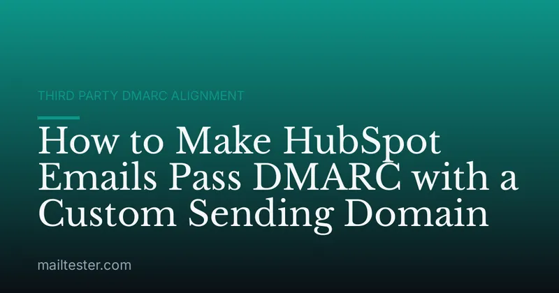 How to Make HubSpot Emails Pass DMARC with a Custom Sending Domain