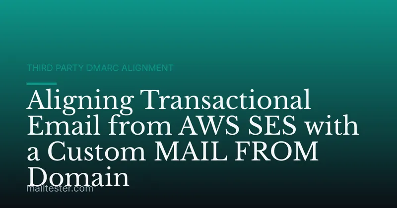 Aligning Transactional Email from AWS SES with a Custom MAIL FROM Domain