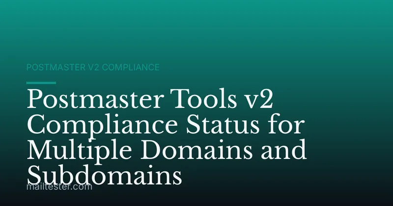 Postmaster Tools v2 Compliance Status for Multiple Domains and Subdomains