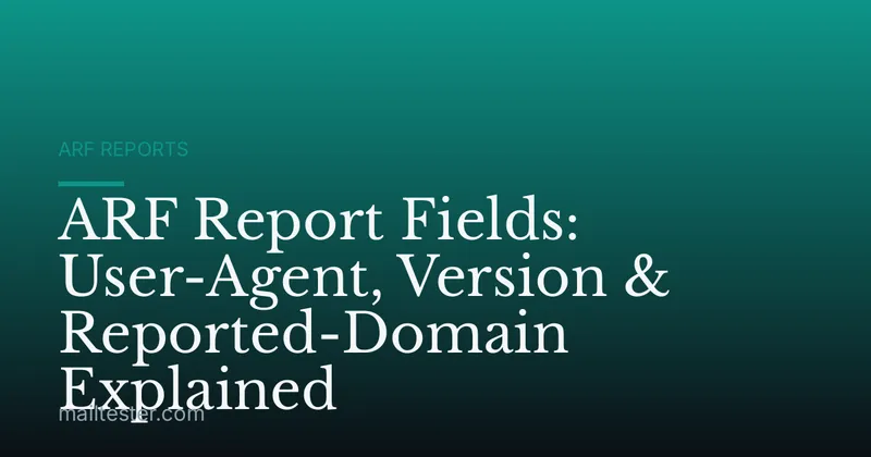 ARF Report Fields: User-Agent, Version & Reported-Domain Explained