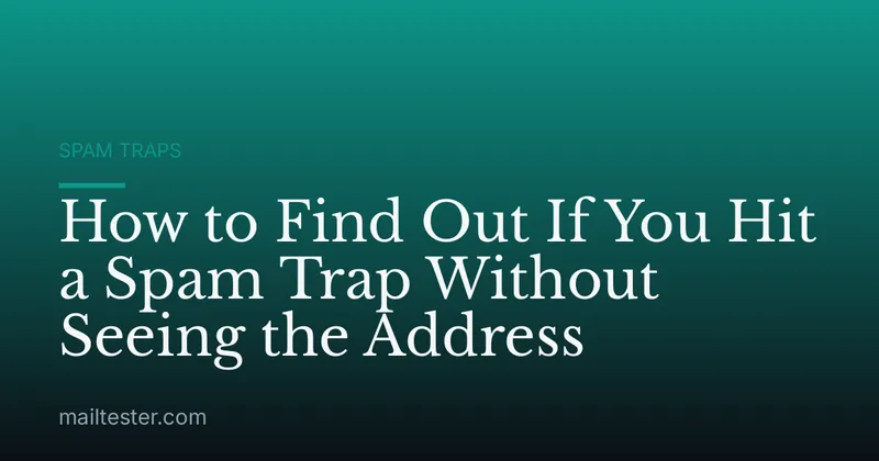 How to Find Out If You Hit a Spam Trap Without Seeing the Address