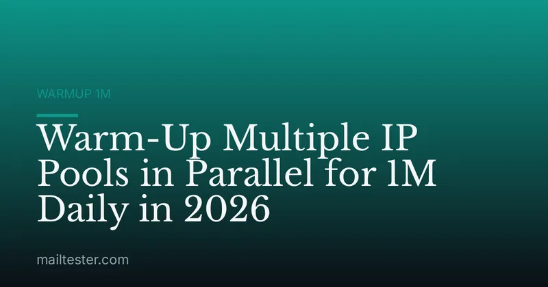 Warm-Up Multiple IP Pools in Parallel for 1M Daily in 2026