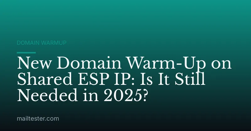 New Domain Warm-Up on Shared ESP IP: Is It Still Needed in 2025?
