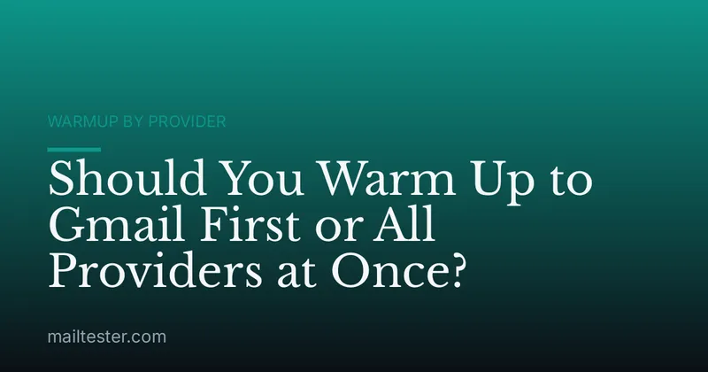 Should You Warm Up to Gmail First or All Providers at Once?