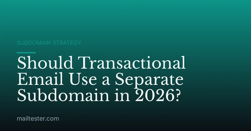 Should Transactional Email Use a Separate Subdomain in 2026?