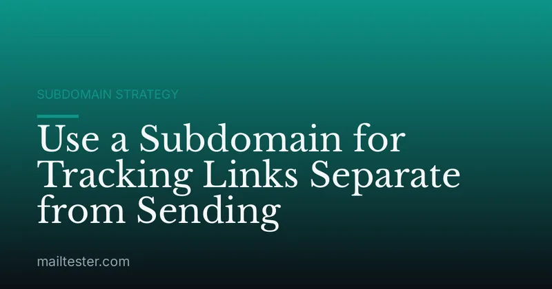 Use a Subdomain for Tracking Links Separate from Sending