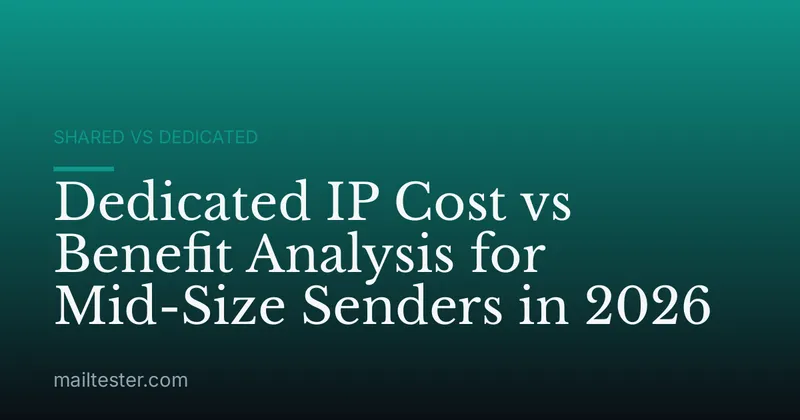 Dedicated IP Cost vs Benefit Analysis for Mid-Size Senders in 2026