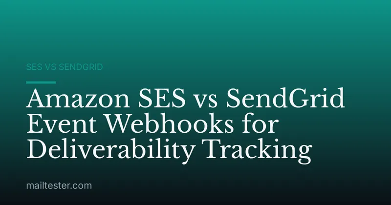 Amazon SES vs SendGrid Event Webhooks for Deliverability Tracking
