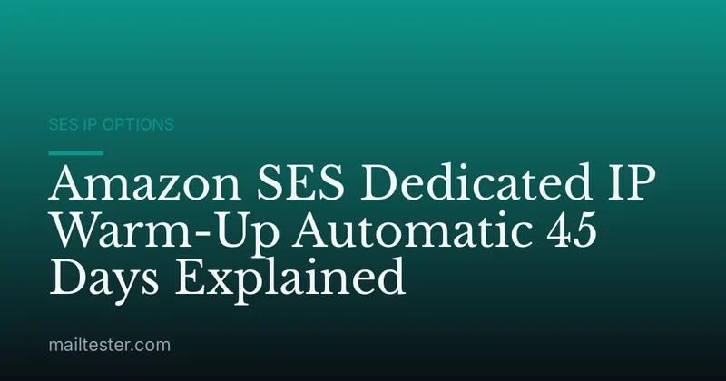 Amazon SES Dedicated IP Warm-Up Automatic 45 Days Explained