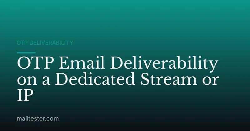 OTP Email Deliverability on a Dedicated Stream or IP