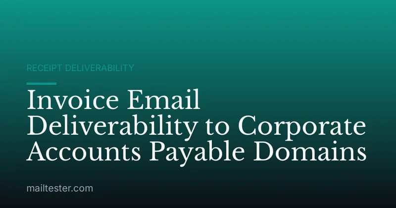 Invoice Email Deliverability to Corporate Accounts Payable Domains