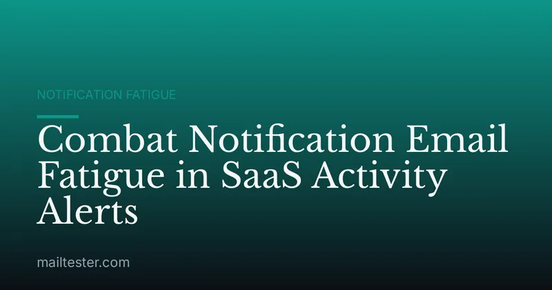 Combat Notification Email Fatigue in SaaS Activity Alerts