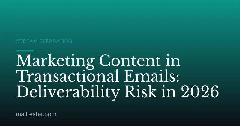 Marketing Content in Transactional Emails: Deliverability Risk in 2026