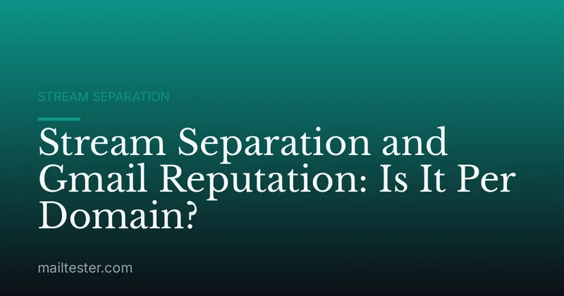 Stream Separation and Gmail Reputation: Is It Per Domain?