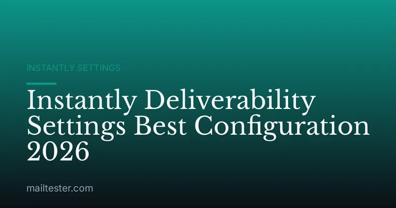 Instantly Deliverability Settings Best Configuration 2026