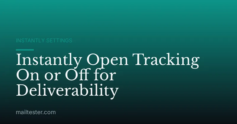 Instantly Open Tracking On or Off for Deliverability