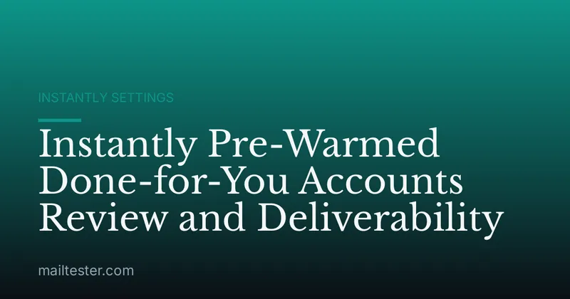 Instantly Pre-Warmed Done-for-You Accounts Review and Deliverability