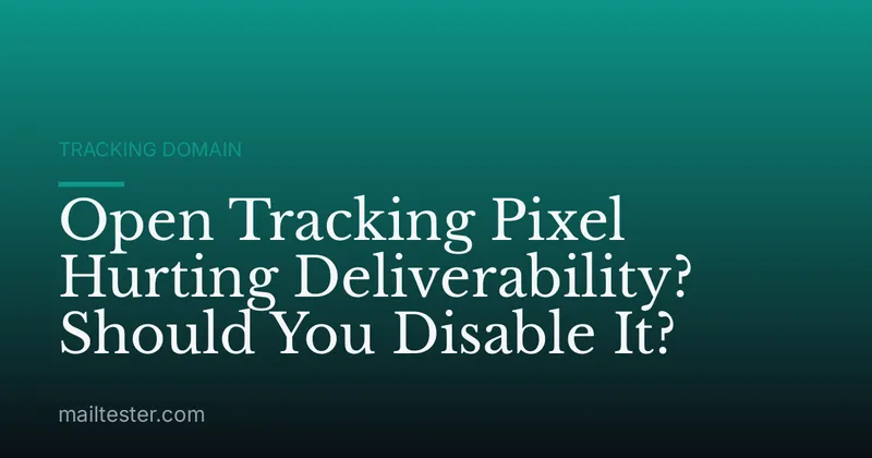 Open Tracking Pixel Hurting Deliverability? Should You Disable It?