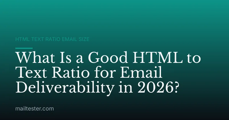 What Is a Good HTML to Text Ratio for Email Deliverability in 2026?