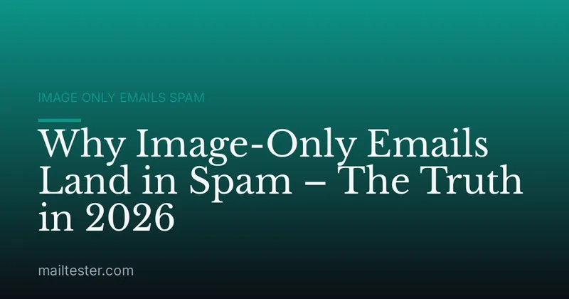 Why Image-Only Emails Land in Spam – The Truth in 2026