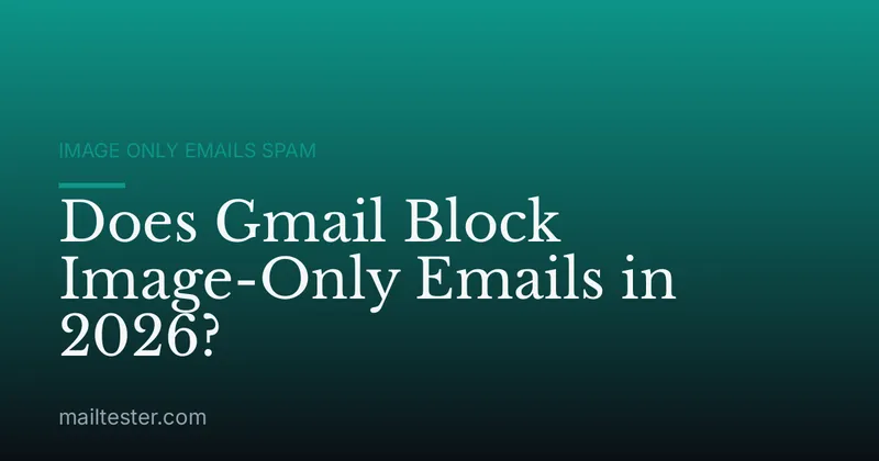 Does Gmail Block Image-Only Emails in 2026?