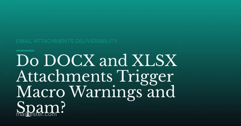 Do DOCX and XLSX Attachments Trigger Macro Warnings and Spam?