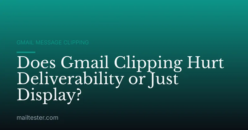 Does Gmail Clipping Hurt Deliverability or Just Display?